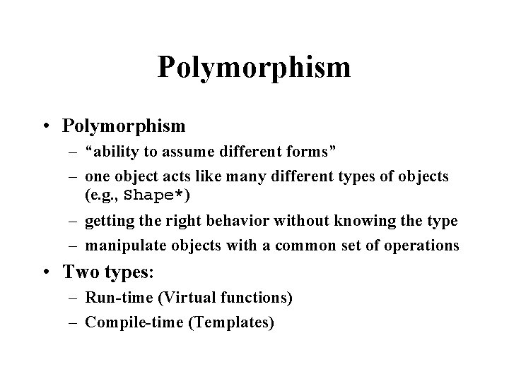 Polymorphism • Polymorphism – “ability to assume different forms” – one object acts like