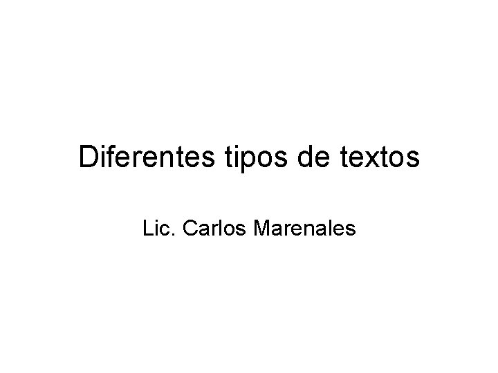 Diferentes tipos de textos Lic. Carlos Marenales 