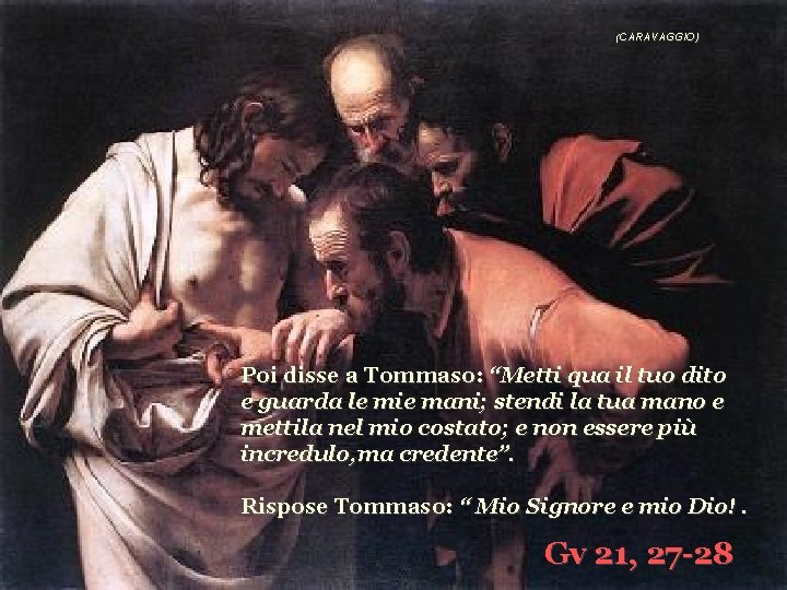 (CARAVAGGIO) Poi disse a Tommaso: “Metti qua il tuo dito e guarda le mie