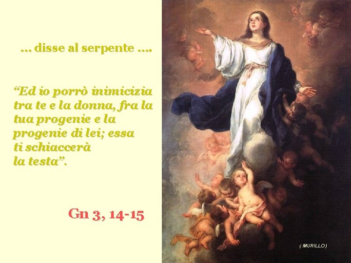 … disse al serpente …. “Ed io porrò inimicizia tra te e la donna,
