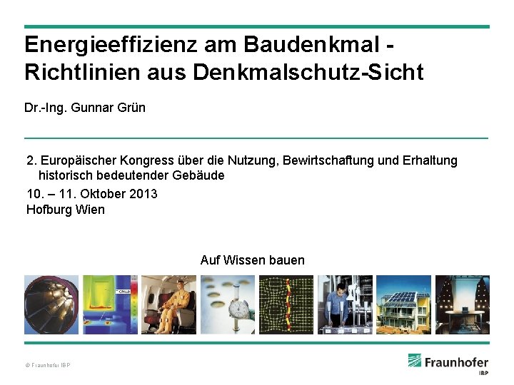 Energieeffizienz am Baudenkmal Richtlinien aus Denkmalschutz-Sicht Dr. -Ing. Gunnar Grün 2. Europäischer Kongress über