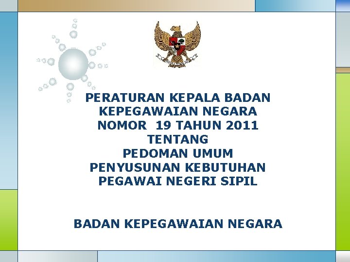 PERATURAN KEPALA BADAN KEPEGAWAIAN NEGARA NOMOR 19 TAHUN 2011 TENTANG PEDOMAN UMUM PENYUSUNAN KEBUTUHAN