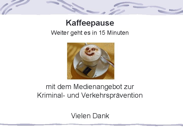 Kaffeepause Weiter geht es in 15 Minuten mit dem Medienangebot zur Kriminal- und Verkehrsprävention