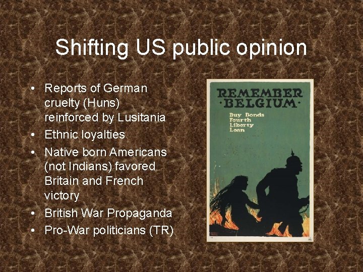 Shifting US public opinion • Reports of German cruelty (Huns) reinforced by Lusitania •
