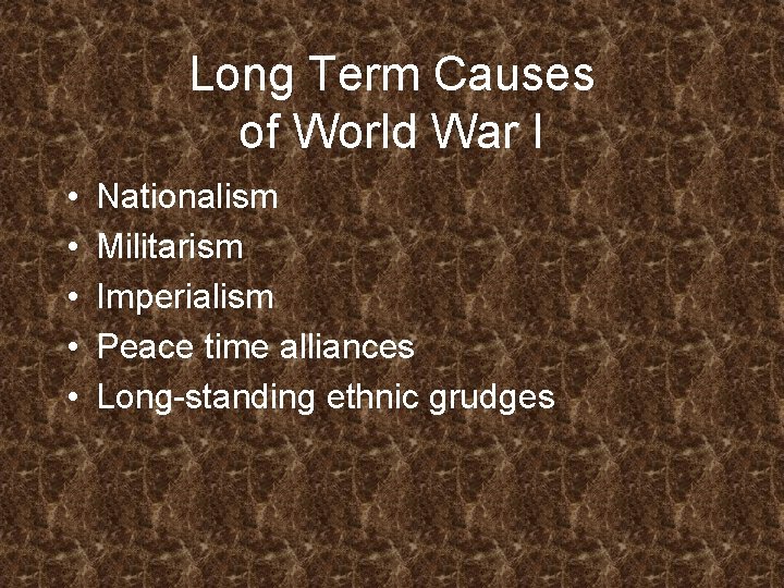 Long Term Causes of World War I • • • Nationalism Militarism Imperialism Peace