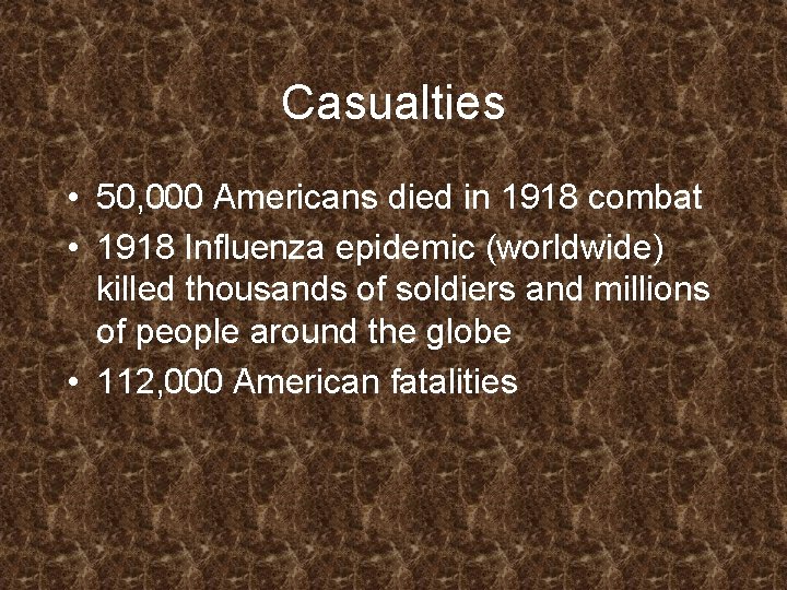 Casualties • 50, 000 Americans died in 1918 combat • 1918 Influenza epidemic (worldwide)