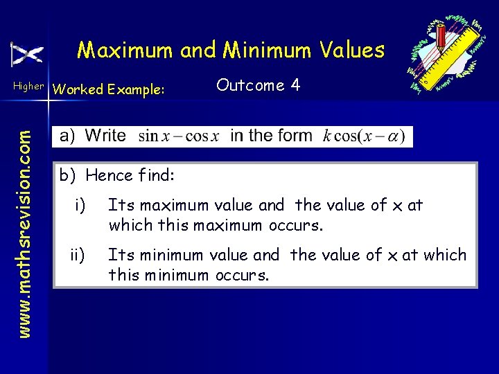 Maximum and Minimum Values www. mathsrevision. com Higher Worked Example: Outcome 4 b) Hence