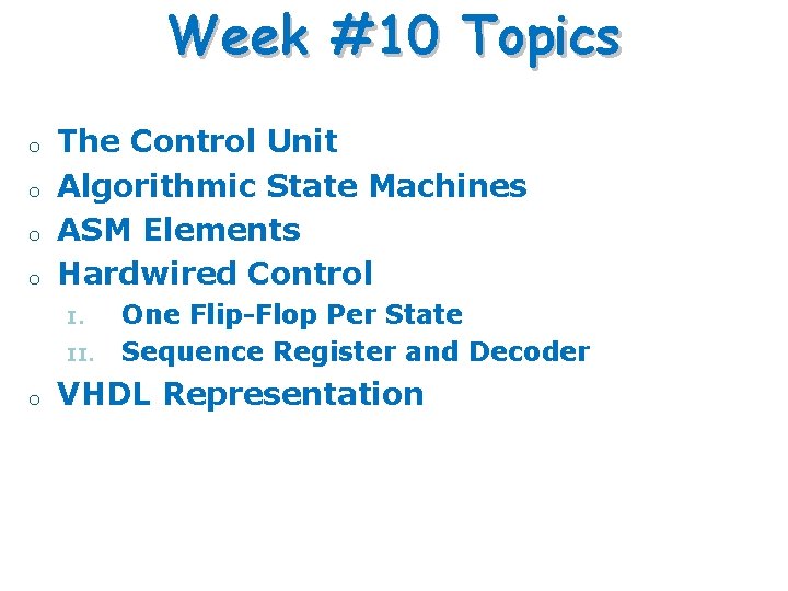 Week #10 Topics o o The Control Unit Algorithmic State Machines ASM Elements Hardwired Week #10 Topics o o The Control Unit Algorithmic State Machines ASM Elements Hardwired