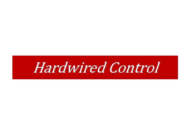 Hardwired Control Hardwired Control