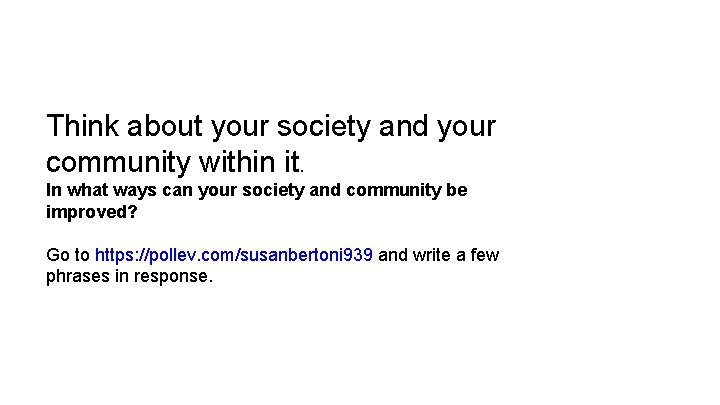 Think about your society and your community within it. In what ways can your