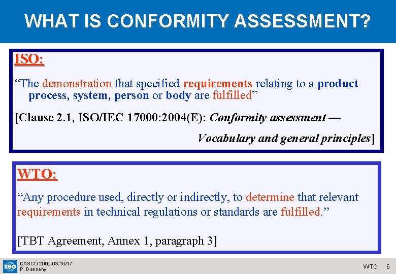 WHAT IS CONFORMITY ASSESSMENT? ISO: “The demonstration that specified requirements relating to a product