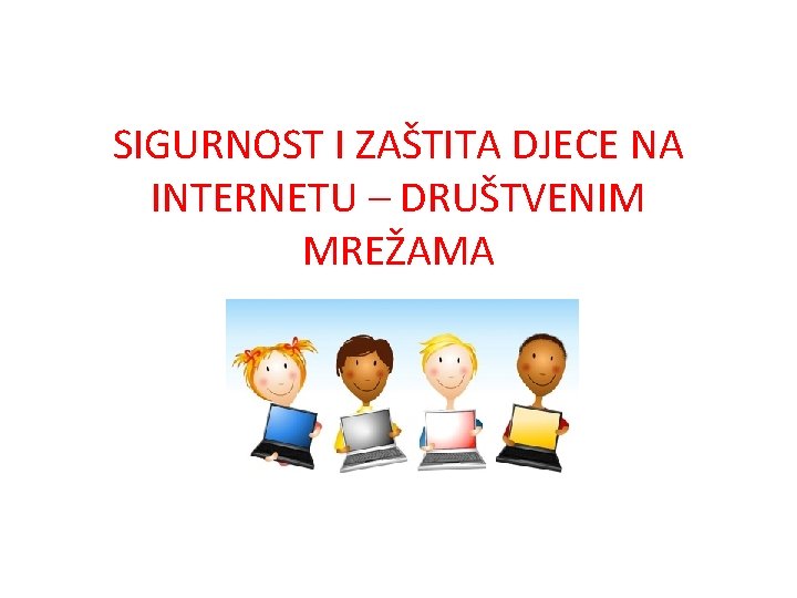 SIGURNOST I ZAŠTITA DJECE NA INTERNETU – DRUŠTVENIM MREŽAMA 