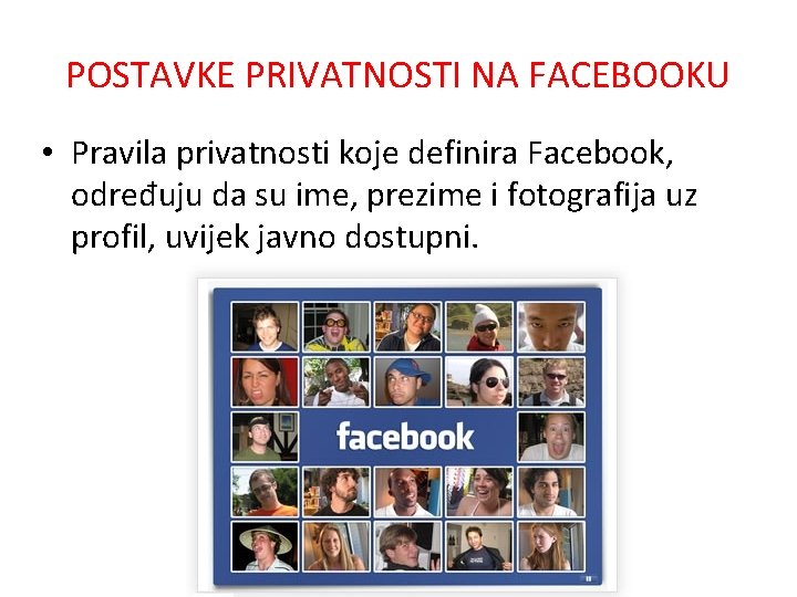 POSTAVKE PRIVATNOSTI NA FACEBOOKU • Pravila privatnosti koje definira Facebook, određuju da su ime,