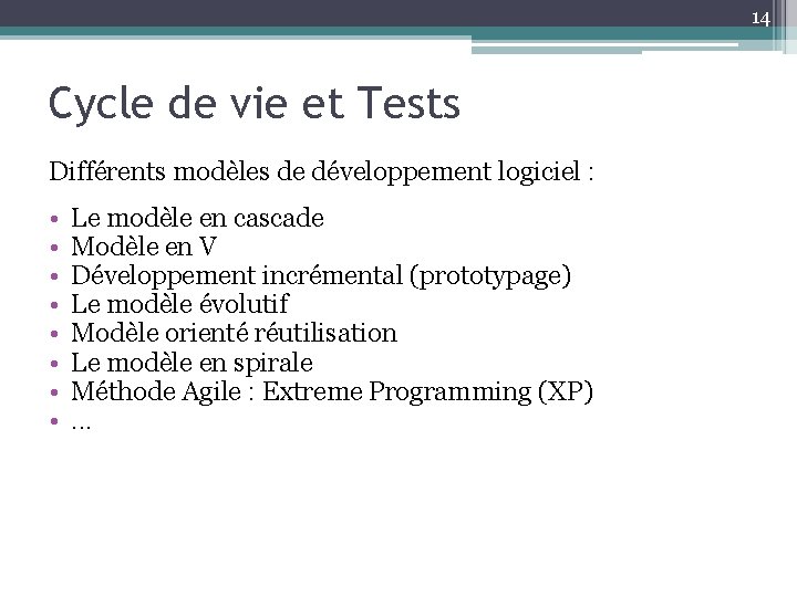 14 Cycle de vie et Tests Différents modèles de développement logiciel : • •