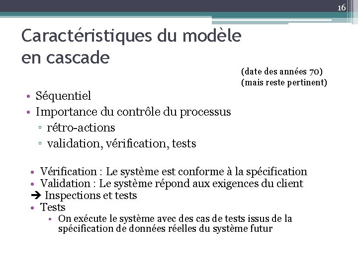 16 Caractéristiques du modèle en cascade (date des années 70) (mais reste pertinent) •