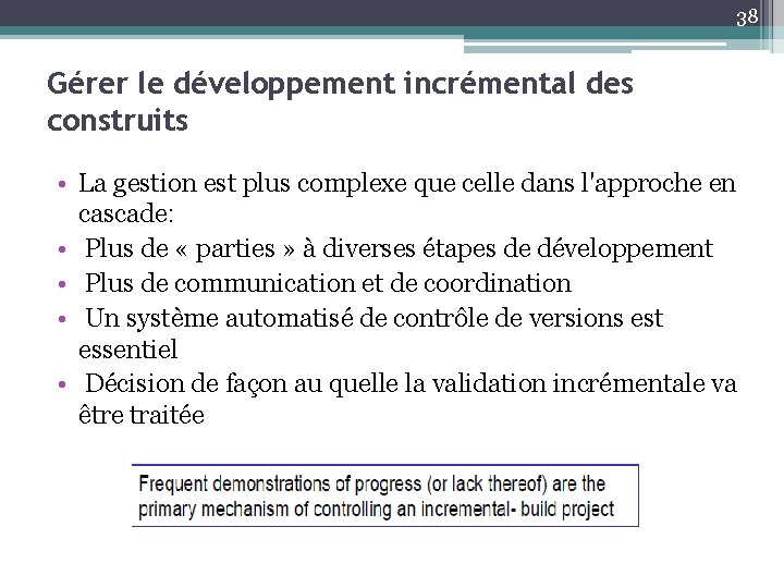 38 Gérer le développement incrémental des construits • La gestion est plus complexe que