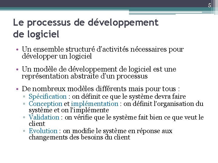 5 Le processus de développement de logiciel • Un ensemble structuré d’activités nécessaires pour