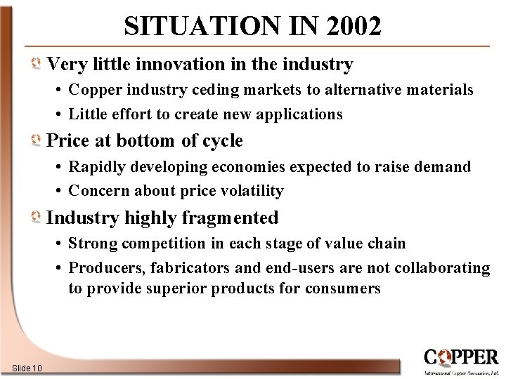 SITUATION IN 2002 Very little innovation in the industry • Copper industry ceding markets