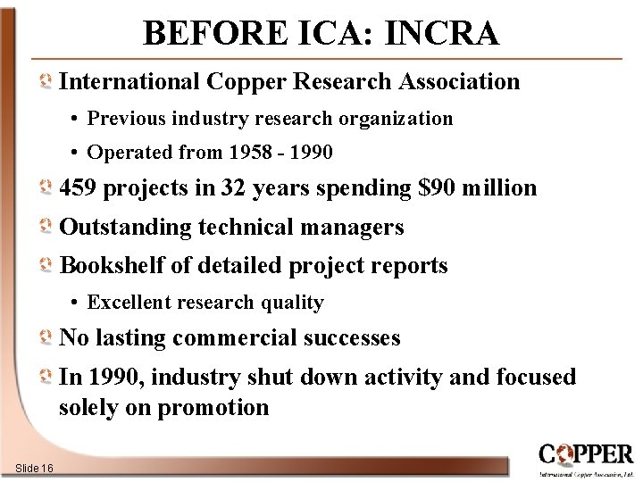 BEFORE ICA: INCRA International Copper Research Association • Previous industry research organization • Operated