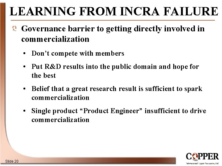 LEARNING FROM INCRA FAILURE Governance barrier to getting directly involved in commercialization • Don’t