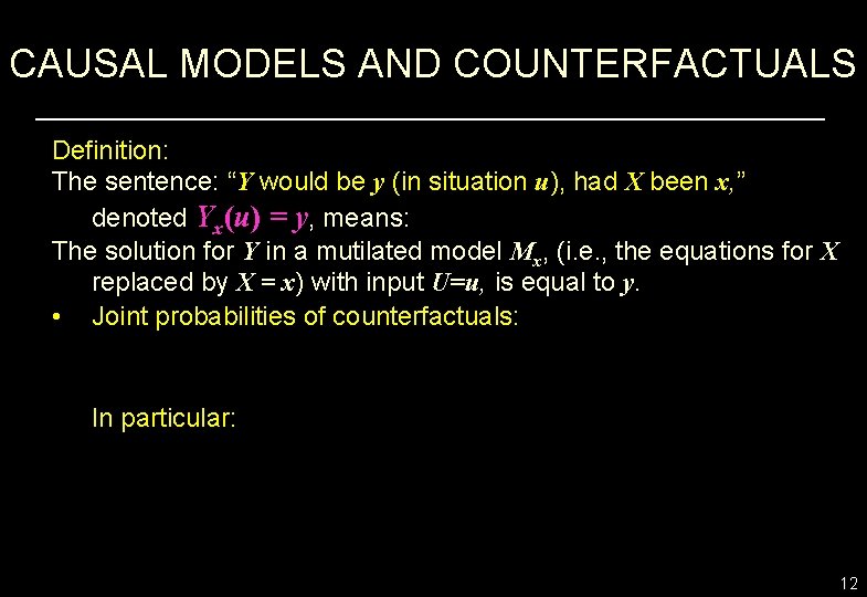 CAUSAL MODELS AND COUNTERFACTUALS Definition: The sentence: “Y would be y (in situation u),