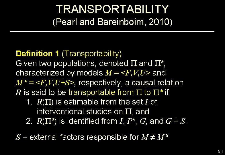 TRANSPORTABILITY (Pearl and Bareinboim, 2010) Definition 1 (Transportability) Given two populations, denoted and *,