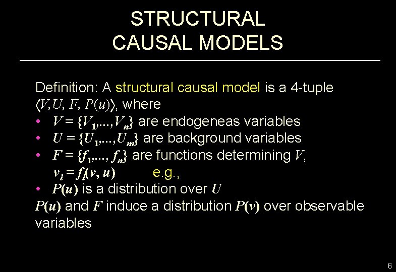 STRUCTURAL CAUSAL MODELS Definition: A structural causal model is a 4 -tuple V, U,