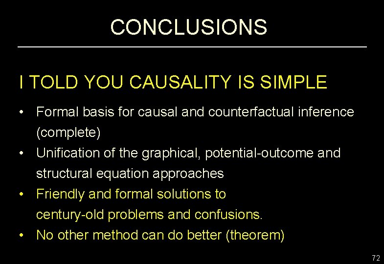CONCLUSIONS I TOLD YOU CAUSALITY IS SIMPLE • Formal basis for causal and counterfactual