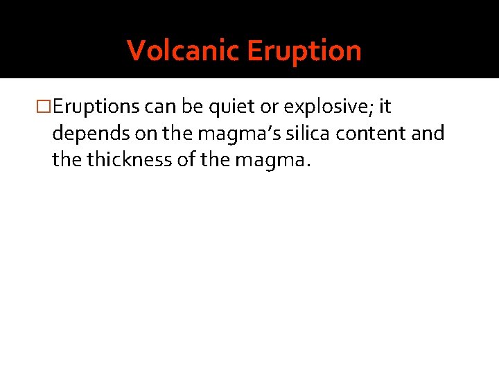 Volcanic Eruption �Eruptions can be quiet or explosive; it depends on the magma’s silica