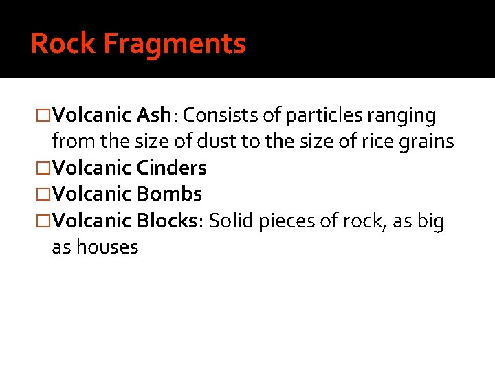 Rock Fragments �Volcanic Ash: Consists of particles ranging from the size of dust to