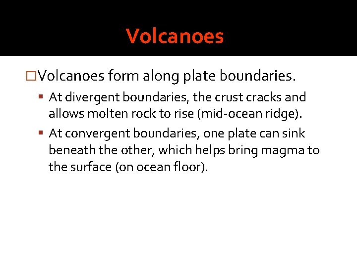 Volcanoes �Volcanoes form along plate boundaries. At divergent boundaries, the crust cracks and allows