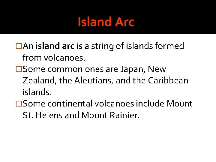 Island Arc �An island arc is a string of islands formed from volcanoes. �Some