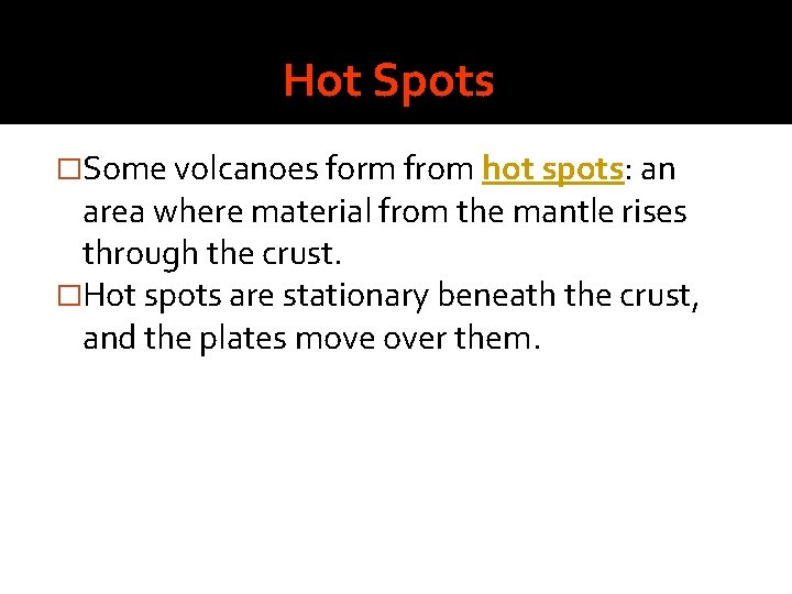 Hot Spots �Some volcanoes form from hot spots: an area where material from the