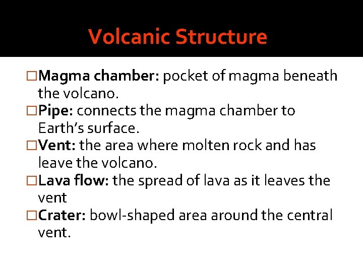 Volcanic Structure �Magma chamber: pocket of magma beneath the volcano. �Pipe: connects the magma