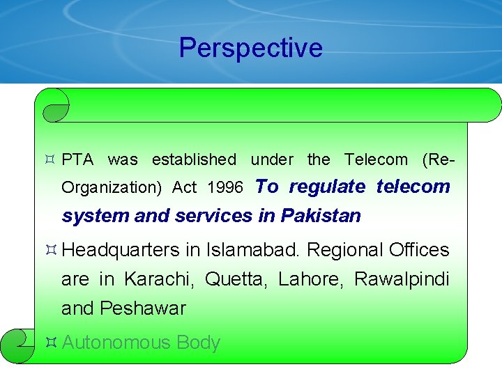 Perspective ³ PTA was established under the Telecom (Re. Organization) Act 1996 To regulate