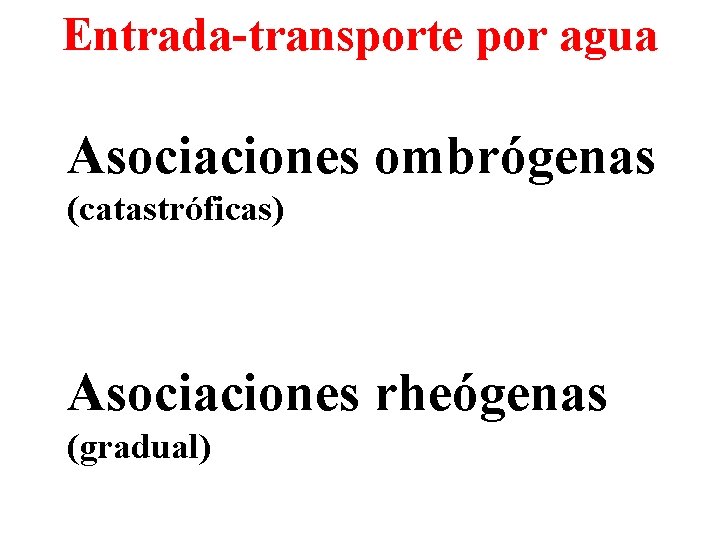 Entrada-transporte por agua Asociaciones ombrógenas (catastróficas) Asociaciones rheógenas (gradual) 