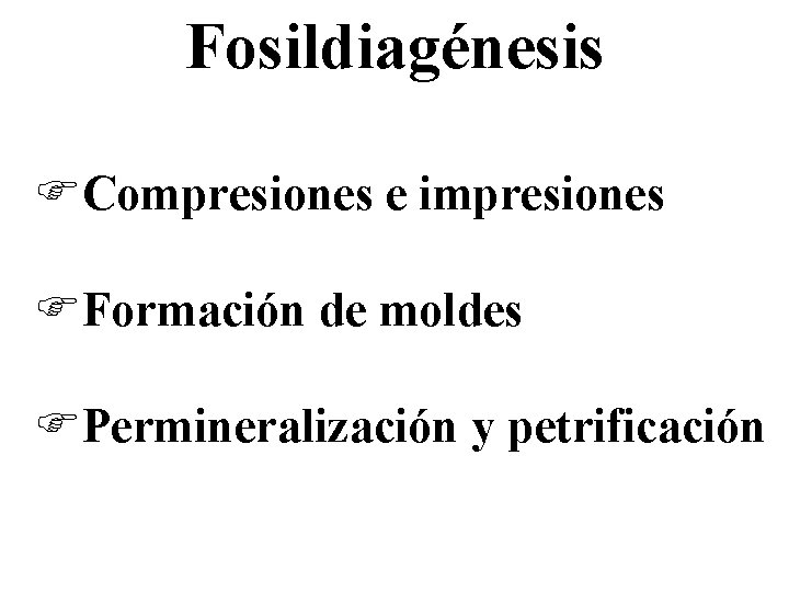 Fosildiagénesis FCompresiones e impresiones FFormación de moldes FPermineralización y petrificación 