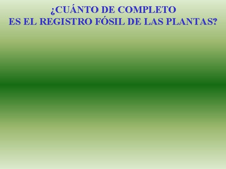 ¿CUÁNTO DE COMPLETO ES EL REGISTRO FÓSIL DE LAS PLANTAS? 