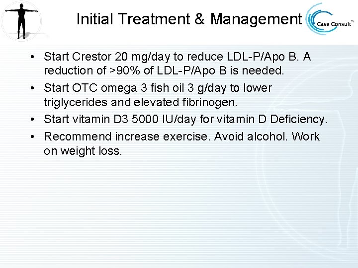 Initial Treatment & Management • Start Crestor 20 mg/day to reduce LDL-P/Apo B. A