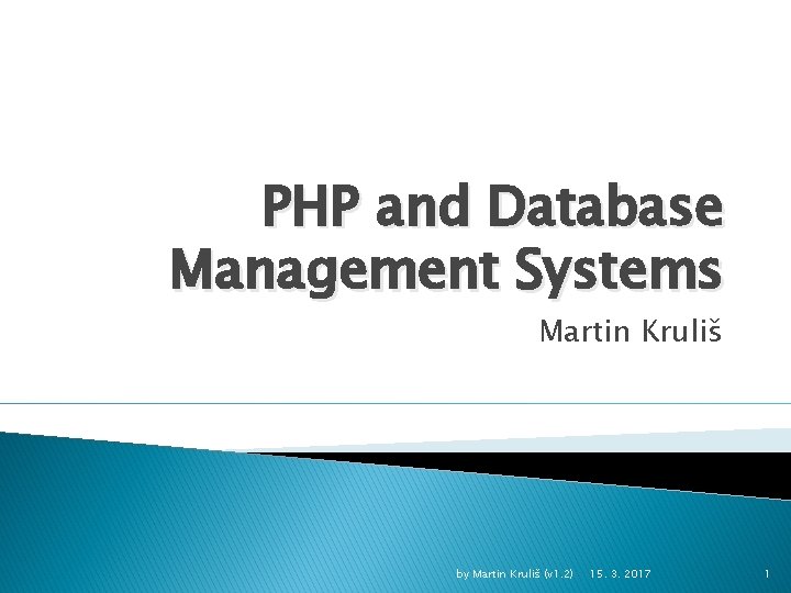 PHP and Database Management Systems Martin Kruliš by Martin Kruliš (v 1. 2) 15.