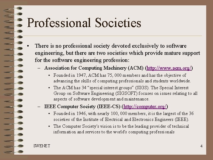 Professional Societies • There is no professional society devoted exclusively to software engineering, but