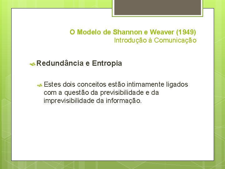 O Modelo de Shannon e Weaver (1949) Introdução à Comunicação Redundância Estes e Entropia
