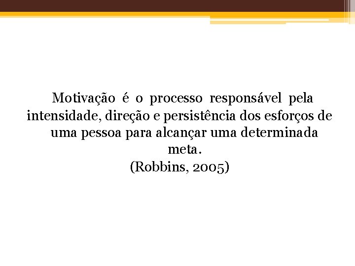 Motivação é o processo responsável pela intensidade, direção e persistência dos esforços de uma
