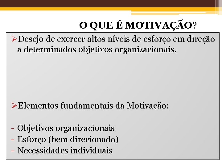 O QUE É MOTIVAÇÃO? Ø Desejo de exercer altos níveis de esforço em direção