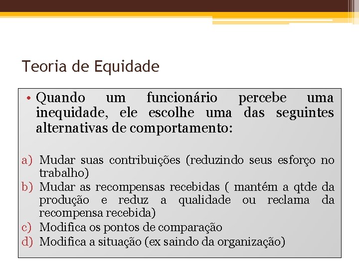 Teoria de Equidade • Quando um funcionário percebe uma inequidade, ele escolhe uma das