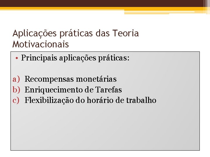 Aplicações práticas das Teoria Motivacionais • Principais aplicações práticas: a) Recompensas monetárias b) Enriquecimento