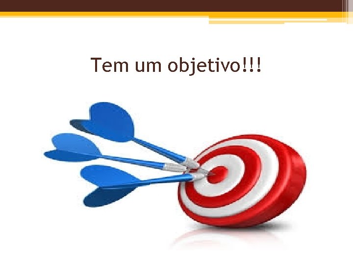 Tem um objetivo!!! 