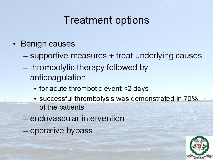 Treatment options • Benign causes – supportive measures + treat underlying causes – thrombolytic