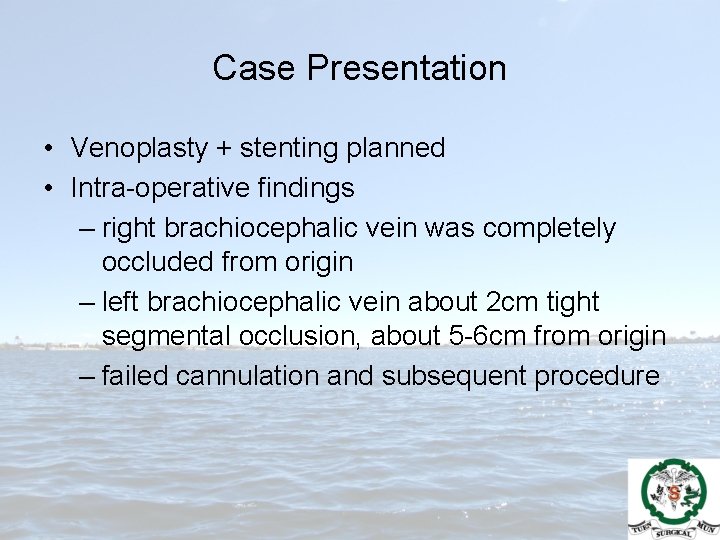 Case Presentation • Venoplasty + stenting planned • Intra-operative findings – right brachiocephalic vein