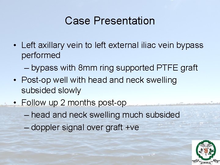 Case Presentation • Left axillary vein to left external iliac vein bypass performed –